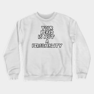 Your beard is not a personality sarcastic black and white Crewneck Sweatshirt